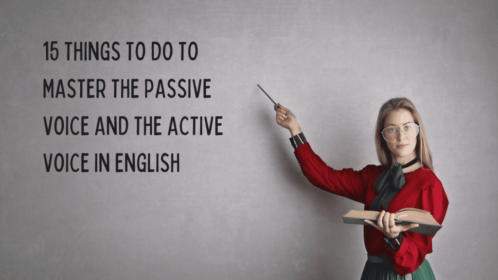 15 things to do to master the passive voice and the active voice in english