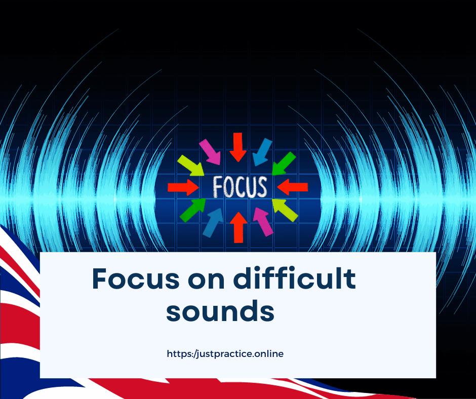 Focus on difficult sounds: 