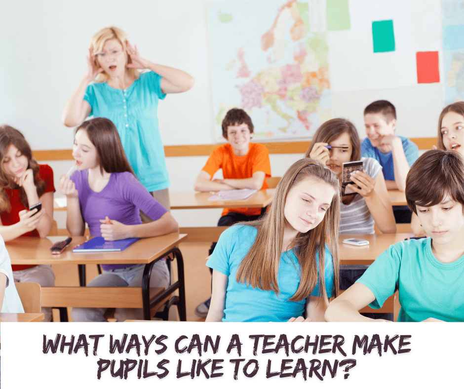 What Ways Can a Teacher Make Pupils Like to Learn?